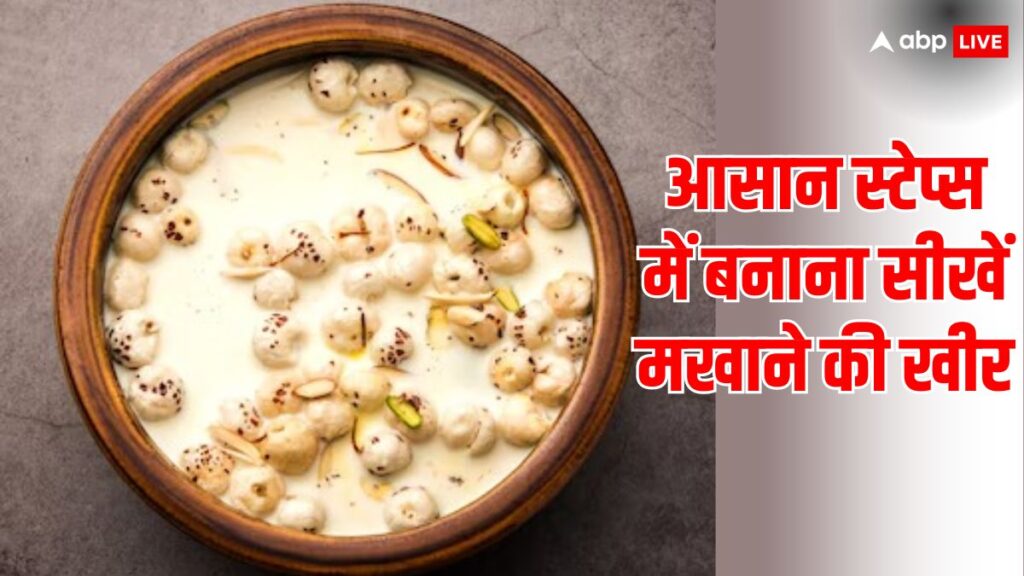 makhana-kheer:-मखाने-की-खीर-को-हेल्दी-और-टेस्टी-बनाने-के-लिए-स्टेप-बाई-स्टेप-रेसिपी